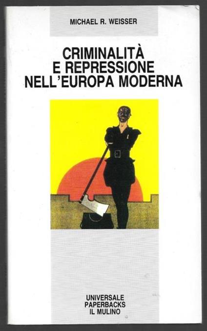 Criminalità e impressione nell’Europa moderna - Michael R. Weisser - copertina