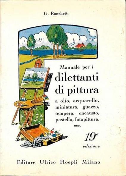 Manuale per i dilettanti di pittura a olio, acquarello, miniatura, guazzo, tempera, encausto, pastello, fotopittura, ecc - G. Ronchetti - copertina