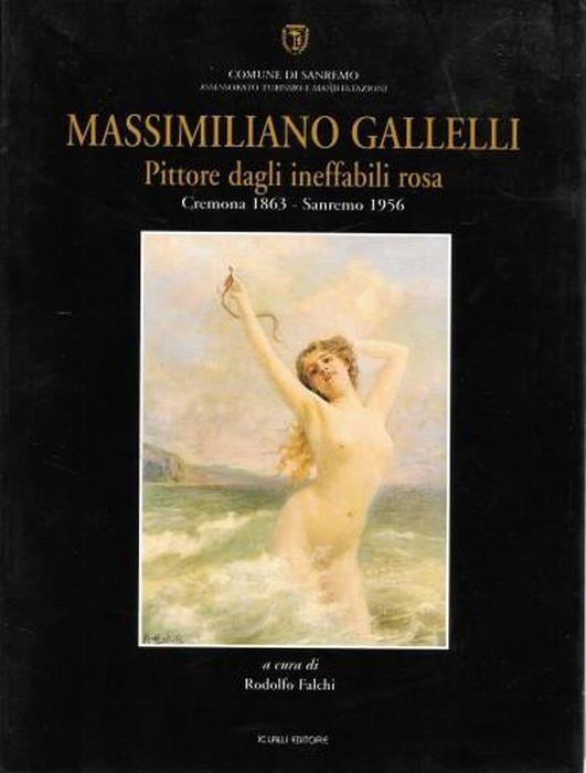 Massimiliano Gallelli. Pittore degli ineffabili rosa. Cremona 1863 - Sanremo 1956 - Rodolfo Falchi - copertina