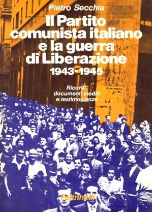 Il Partito Comunista Italiano E La Guerra Di Liberazione 1943-1945. Ricordi, Documenti Inediti E Testimonianze - Pietro Secchia - copertina