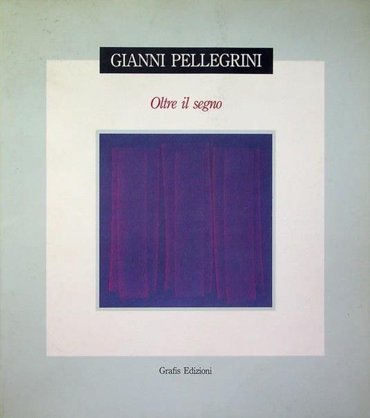 Gianni Pellegrini: oltre il segno - Gianni Pellegrino - copertina