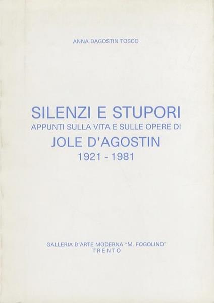 Silenzi e stupori: appunti sulla vita e sulle opere di Jole D'Agostin: 1921-1981 - Anna Dagostin Tosco - copertina