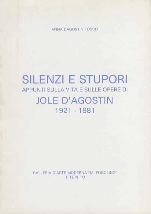Silenzi e stupori: appunti sulla vita e sulle opere di Jole D'Agostin: 1921-1981 - Anna Dagostin Tosco - copertina
