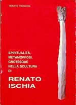 Spiritualita, metamorfosi, grotesque nella scultura di Renato Ischia
