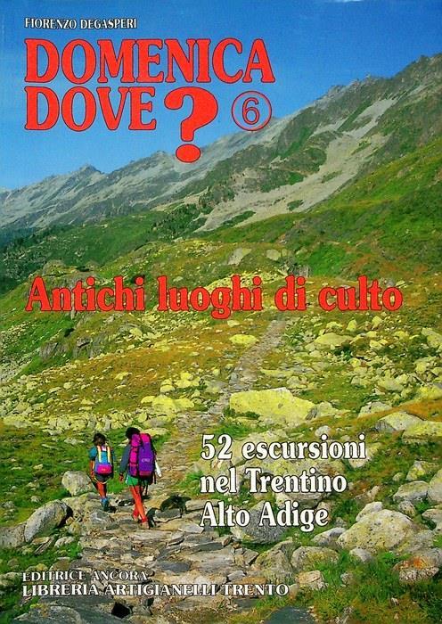 Domenica dove? 6: antichi luoghi di culto: 52 escursioni nel Trentino-Alto Adige - Fiorenzo Degasperi - copertina