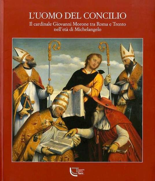 L'uomo del Concilio: il cardinale Giovanni Morone tra Roma e Trento nell'età di Michelangelo - Domenica Primerano - copertina