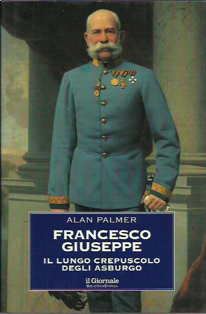 Francesco giuseppe. Il lungo crepuscolo degli Asburgo - Alan Palmer - copertina