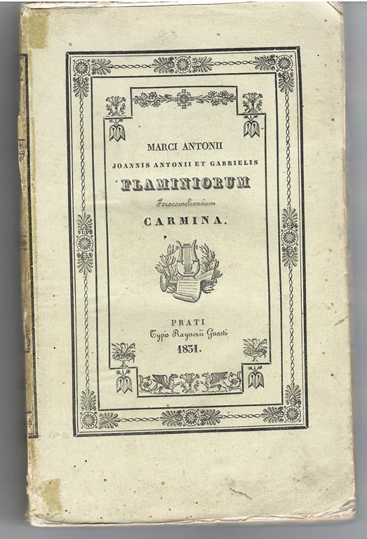 MARCI ANTONII, JOANNIS ANTONII ET GABRIELIS FLAMINIORUM FOROCORNELIENSIUM CARMINA. QUID PRÆTEREA IN HOC VOLUMINE CONTINEATUR, DUÆ INDICANT AD LECTOREM EPISTOLÆ - Antonio Flamini - copertina