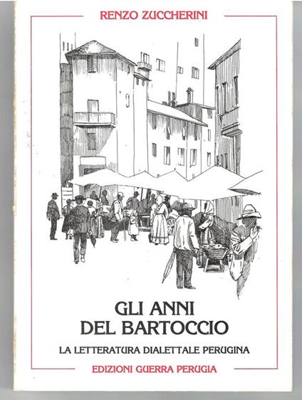 Gli Anni Del Bartoccio La Letteratura Dialettale Perugina nell'800 e 900 con una Presentazione in Forma di Lettera di Giuliano Innamorati - Renzo Zuccherini - copertina