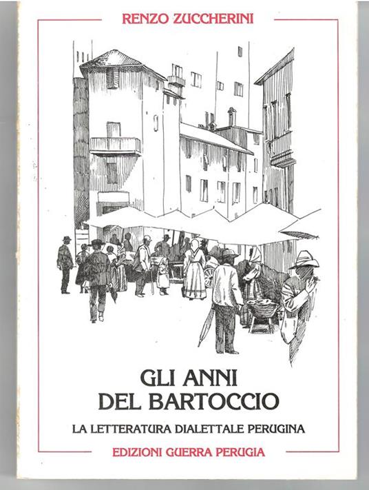 Gli Anni Del Bartoccio La Letteratura Dialettale Perugina nell'800 e 900 con una Presentazione in Forma di Lettera di Giuliano Innamorati - Renzo Zuccherini - copertina