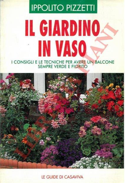 Il giardino in vaso. I consigli e le tecniche per avere un balcone sempre verde e fiorito - Ippolito Pizzetti - copertina