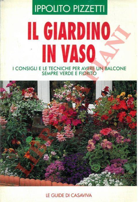 Il giardino in vaso. I consigli e le tecniche per avere un balcone sempre verde e fiorito - Ippolito Pizzetti - copertina