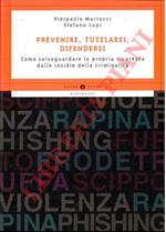 Prevenire, tutelarsi, difendersi. Come salvaguardare la propria sicurezza dalle insidie della criminalità