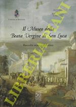 Il Museo della Beata Vergine di San Luca. Raccolta storico - didattica