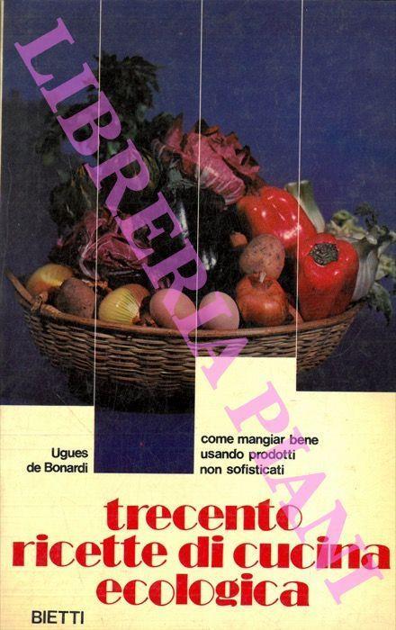 Trecento ricette di cucina ecologica - Ugues De Bonardi - copertina