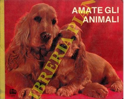 Amate gli animali. Il pony. La pecora allatta. I cigni sull'isolotto. Bue al sole. Gallina. Il cane Lassie - copertina