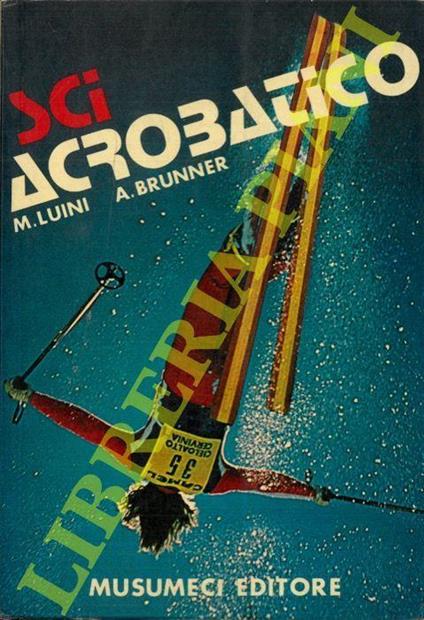 Sci acrobatico. Lo sci libero, artistico e acrobatico - M. Luini - copertina