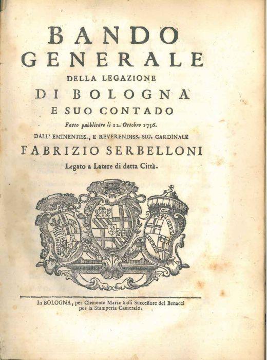 Bando generale della legazione di Bologna e suo contado fatto pubblicare li 12 ottobre 1756 dall'Eminentiss., e reverendiss. Sig. Cardinale Fabrizio Serbelloni legato a latere di detta città - M. Bologna - copertina