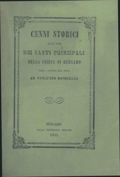Cenni storici sulle vite dei santi principali della chiesa di Bergamo. Opera postuma - Vincenzo Bonicelli - copertina