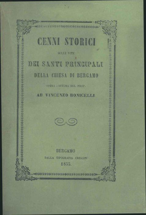Cenni storici sulle vite dei santi principali della chiesa di Bergamo. Opera postuma - Vincenzo Bonicelli - copertina