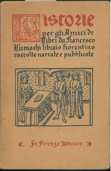 Historie per gli amici de' libri raccolte da F. Lumachi. Opera a tutti gl'ingegni perspicaci e curiosi necessaria ove ciascun studioso di bibliographia suavissima, sottile e admirabile doctrina consequira e molto delectarassi - Francesco Lumachi - copertina