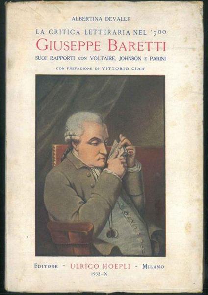 La critica letteraria nel '700. Giuseppe Baretti suoi rapporti con Voltaire, Johnson e Parini. Con prefazione di Vittorio Cian - Albertina Devalle - copertina