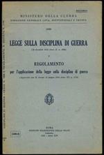 Legge sulla disciplina di Guerra (14 dicembre 1931- Anno X, n. 1699) e regolamento per l'applicazione della legge sulla disciplina di guerra (Approvato con R. decreto 15 giugno 1933 - Anno XI, n. 1176)
