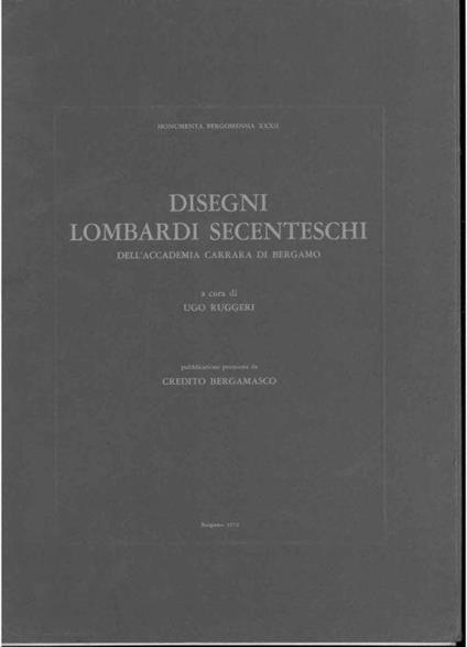 Disegni lombardi secenteschi dell'Accademia Carrara di Bergamo. Monumenta Bergomensia XXXII - Ugo Ruggeri - copertina