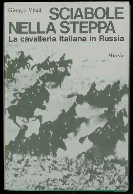 Sciabole nella steppa. La cavalleria italiana in Russia - Giorgio Vitali - copertina