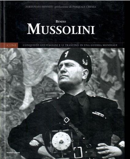 Benito Mussolini Conquistò Gli Italiani e Li Trascinò in Una Guerra Mondiale - Fortunato Minniti - copertina