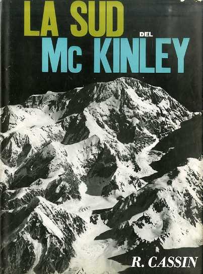 La sud del Mc Kinley: Alaska '61: spedizione città di Lecco organizzata dalla locale sezione del CAI - Riccardo Cassin - copertina