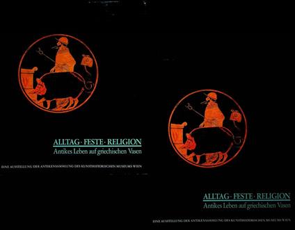 Alltag, Feste, Religion: antikes Leben auf griechischen Vasen, Tiroler Landesmuseum Ferdinandeum Innsbruck 14 mai-30 juni 1991, Bergbaumuseum Klagenfurt 17 juli-22 september 1991: Antikensammlung, Kunsthistorische Museum Wien 16 oktober 1991-22 marz  - copertina