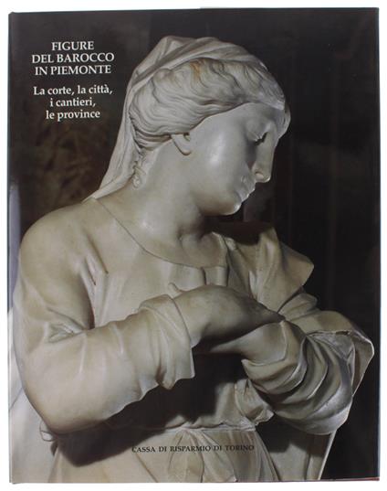 Figure Del Barocco In Piemonte. La Corte, La Città, I Cantieri, Le Province - Giovanni Romano - copertina