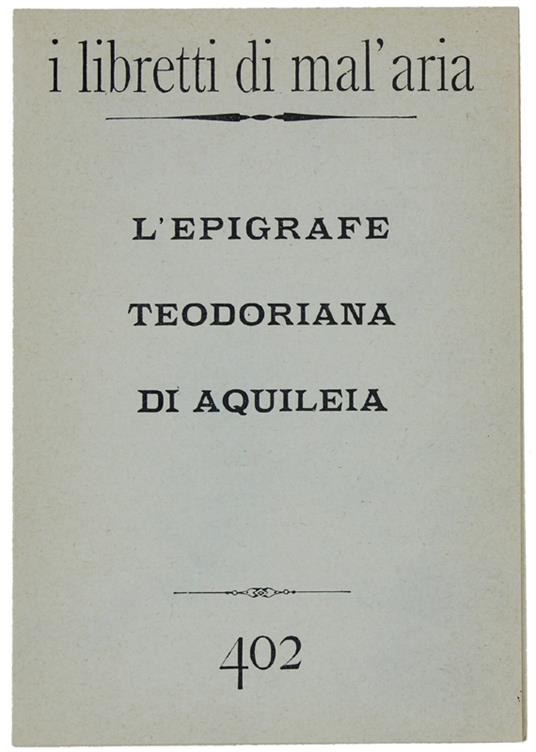 L' Epigrafe Teodoriana Di Aquileia. I Libretti Di Mal'Aria 402 - Antonio Carlini - copertina