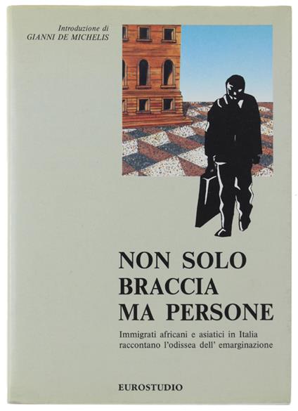 Non Solo Braccia Ma Persone. Immigrati Africani E Asiatici In Italia Raccontano L'Odissea Dell'Emarginazione - copertina