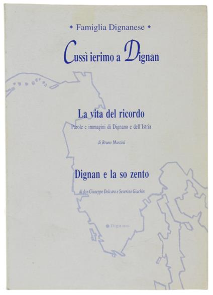 Cussì Ierimo A Dignan. La Vita Del Ricordo. Parole E Immagini Di Dignano E Dell'Istria. Dignan E La So Zento Di Don Giuseppe Delcaro E Severino Giachin - Manzini Bruno - Famiglia Dignanese - 1998 - Bruno Manzi - copertina