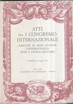 Atti del 1° Congresso Internazionale Amatori di Armi Antiche Uniformologia Arte e Storia Militare. Torino 5 - 9 maggio 1965 indetto dalla Accademia di San Marciano - Torino