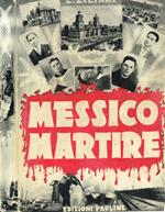 Messico martire. Storia della persecuzione, tiranni e complici, eroi e martiri di Cristo Re