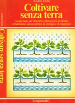 Coltivare senza terra. Guida base per ottenere coltivazioni di elevato rendimento senza spreco di energia e di materiali