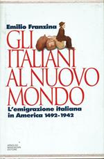 Gli italiani al Nuovo Mondo - L'emigrazione italiana in America 1492-1942
