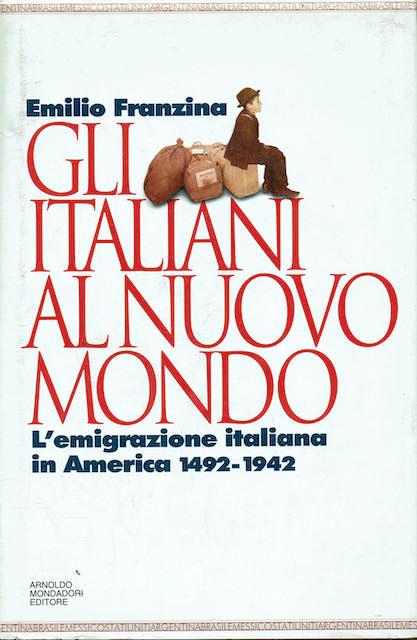 Gli italiani al Nuovo Mondo - L'emigrazione italiana in America 1492-1942 - Emilio Franzina - copertina