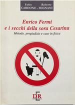 Enrico Fermi e i secchi della sora Cesarina Metodo, pregiudizio e caso in fisica