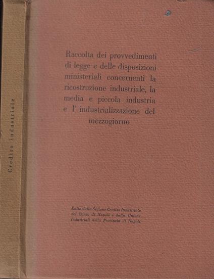 Raccolta dei provvedimenti di legge e delle disposizioni ministeriali concernenti la ricostruzione industriale, la media e piccola industria e l'industrializzazione del Mezzogiorno - copertina