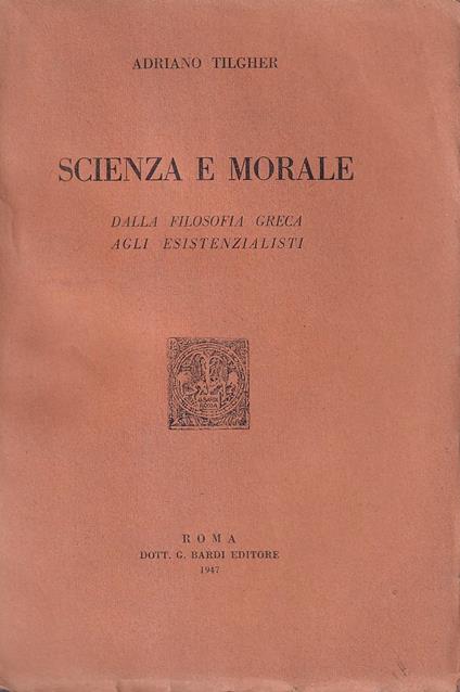 Scienza e morale. Dalla filosofia greca agli esistenzialisti - Adriano Tilgher - copertina