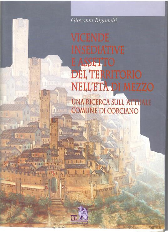 Vicende Insediative e Assetto Del Territorio nell'Età Di Mezzo. Una Ricerca Sull'attuale Comune Di Corciano - Giovanni Riganelli - copertina