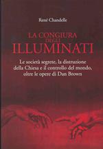 La Congiura Degli Illuminati : Le Societa Segrete, La Distribuzione Della Chiesa E Il Controllo Del Mondo, Oltre Le Opere Di Dan Brown