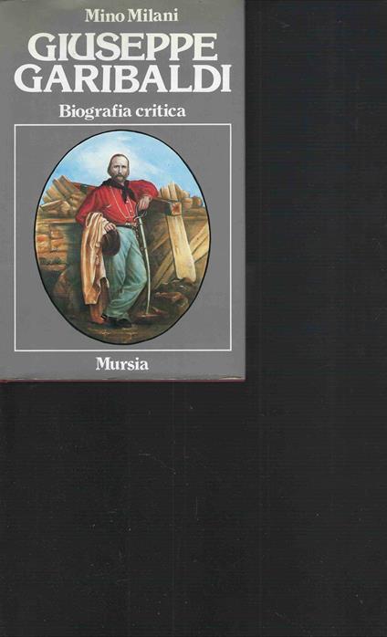 Giuseppe Garibaldi - Biografia Critica - Mino Milani - copertina