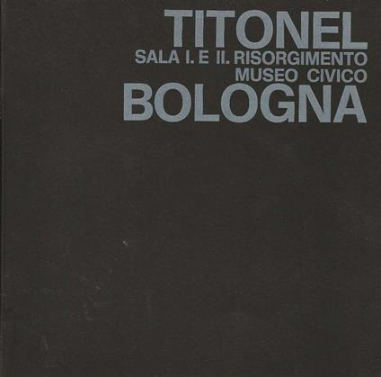 Titonel. Sala I . e II. Risorgimento Museo Civico Bologna - copertina