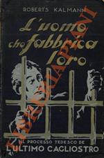 L' Uomo che fabbrica L'oro - Il processo tedesco dell'ultimo Cagliostro