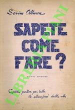 Sapete come fare. Guida pratica per tutte le situazioni delle vita
